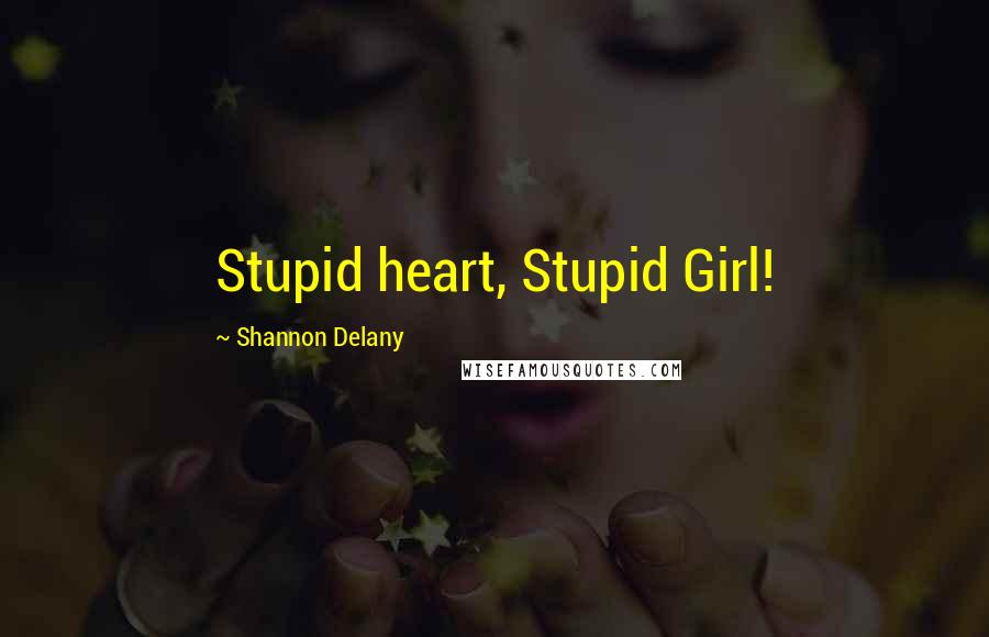 Shannon Delany Quotes: Stupid heart, Stupid Girl!