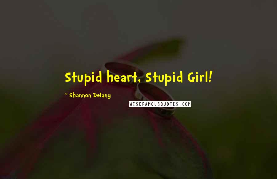 Shannon Delany Quotes: Stupid heart, Stupid Girl!