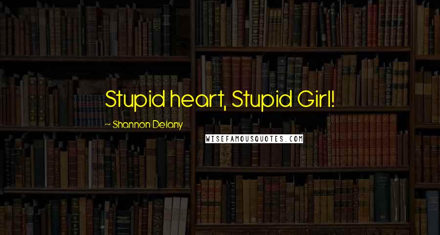 Shannon Delany Quotes: Stupid heart, Stupid Girl!