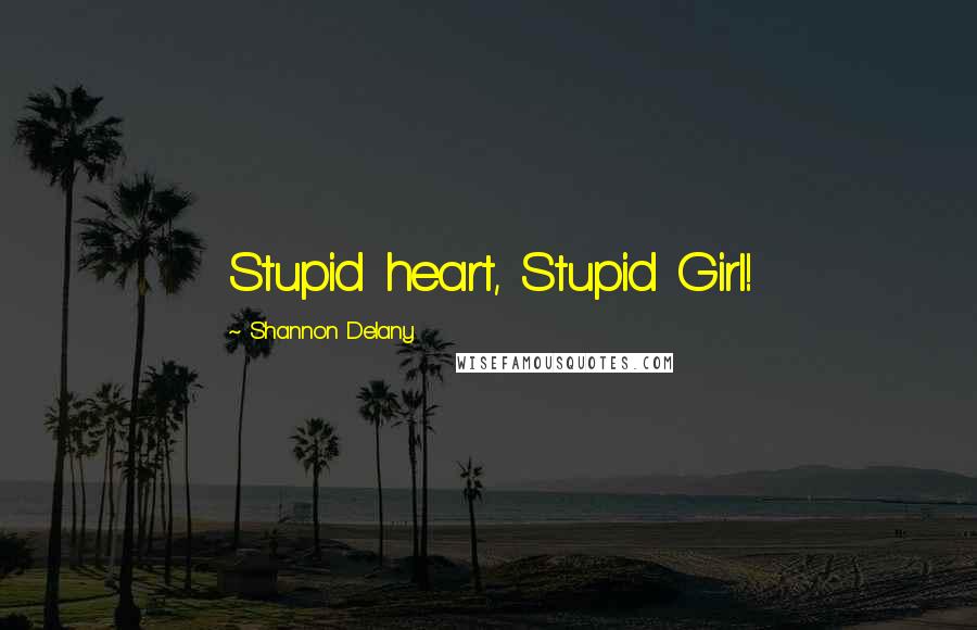 Shannon Delany Quotes: Stupid heart, Stupid Girl!