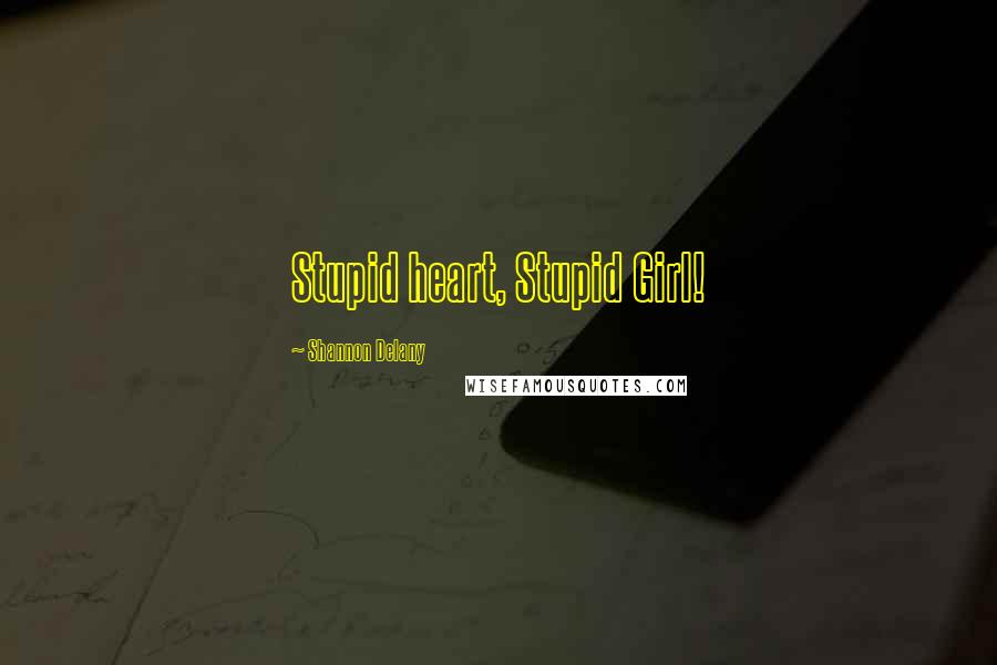 Shannon Delany Quotes: Stupid heart, Stupid Girl!