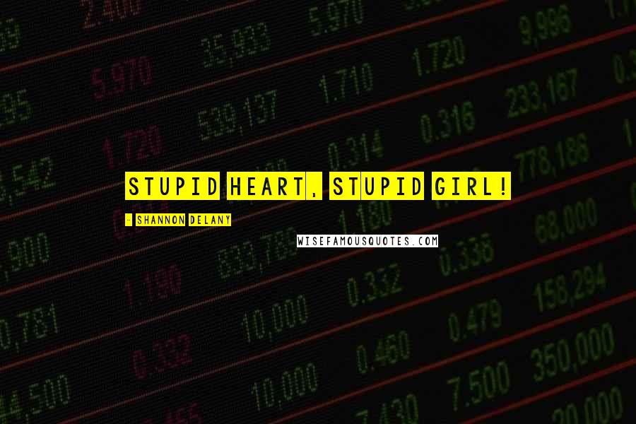 Shannon Delany Quotes: Stupid heart, Stupid Girl!