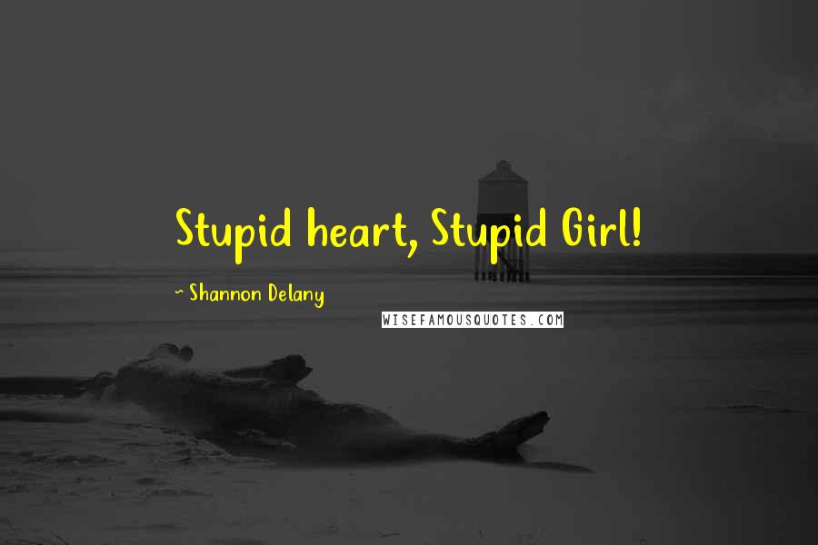 Shannon Delany Quotes: Stupid heart, Stupid Girl!