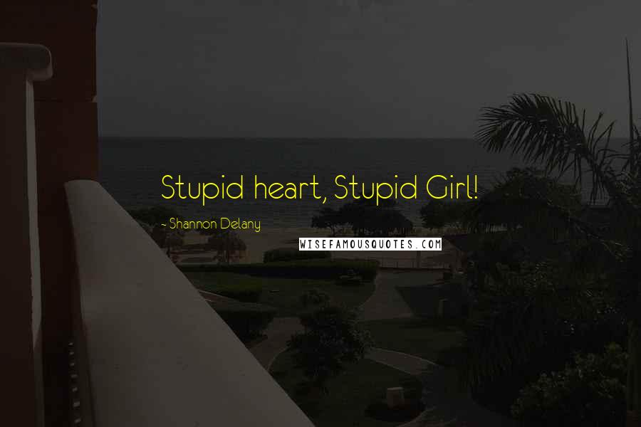 Shannon Delany Quotes: Stupid heart, Stupid Girl!