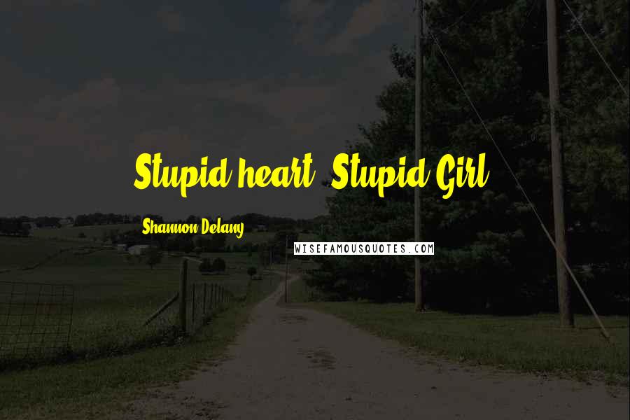 Shannon Delany Quotes: Stupid heart, Stupid Girl!