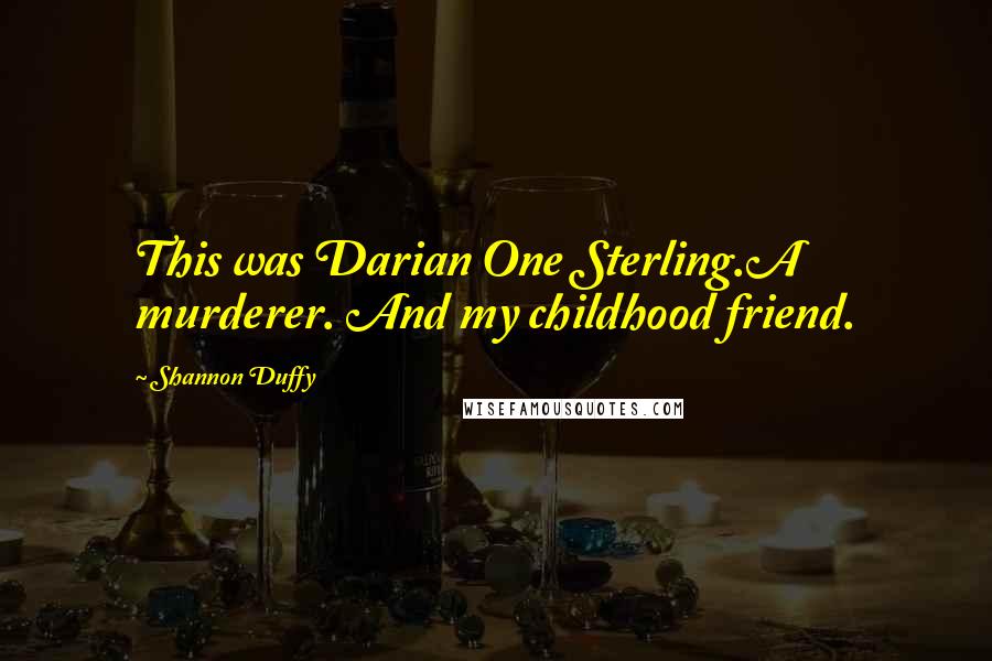 Shannon Duffy Quotes: This was Darian One Sterling.A murderer. And my childhood friend.