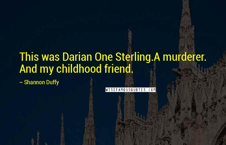 Shannon Duffy Quotes: This was Darian One Sterling.A murderer. And my childhood friend.