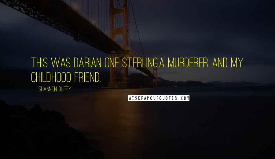 Shannon Duffy Quotes: This was Darian One Sterling.A murderer. And my childhood friend.
