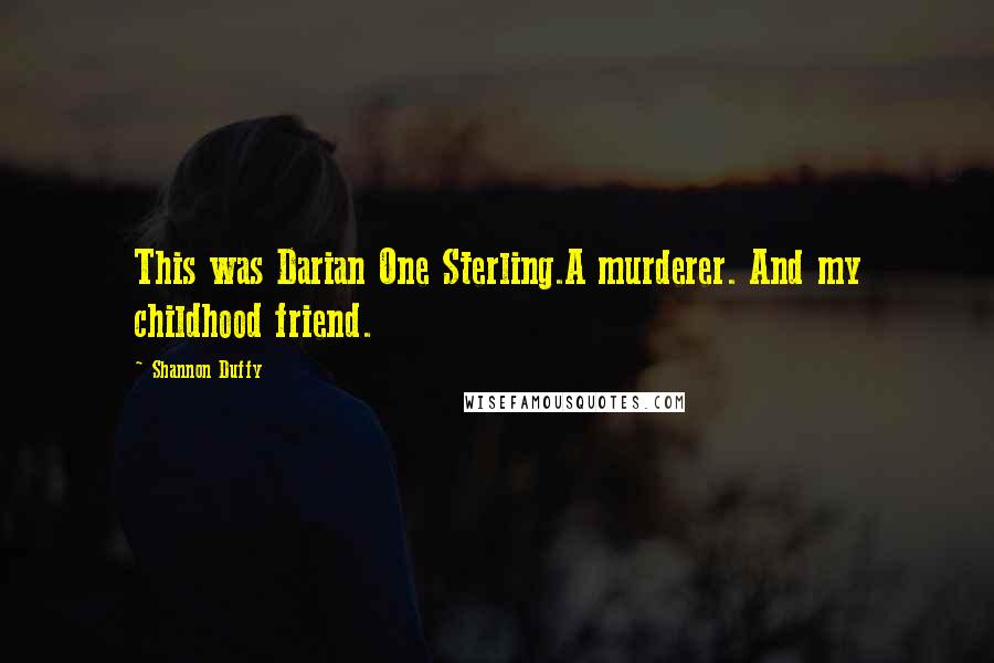 Shannon Duffy Quotes: This was Darian One Sterling.A murderer. And my childhood friend.