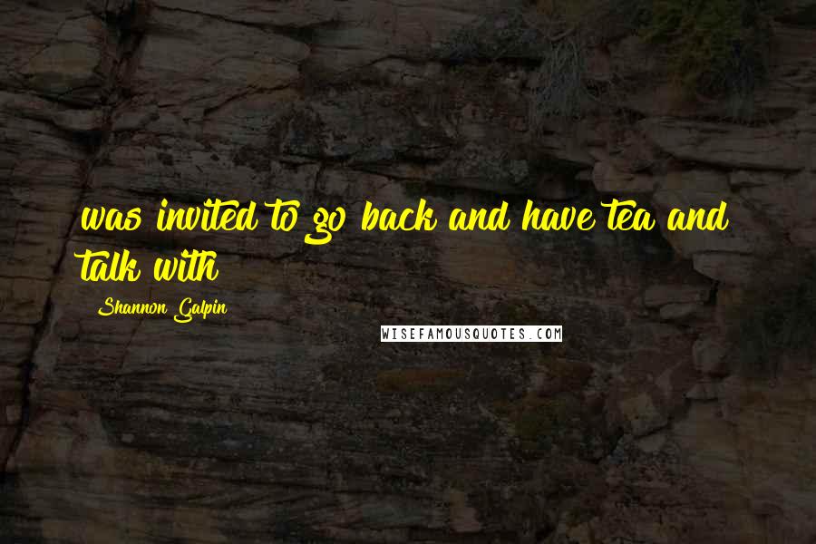 Shannon Galpin Quotes: was invited to go back and have tea and talk with