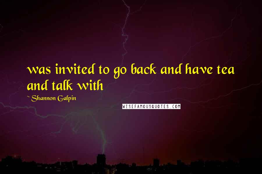 Shannon Galpin Quotes: was invited to go back and have tea and talk with