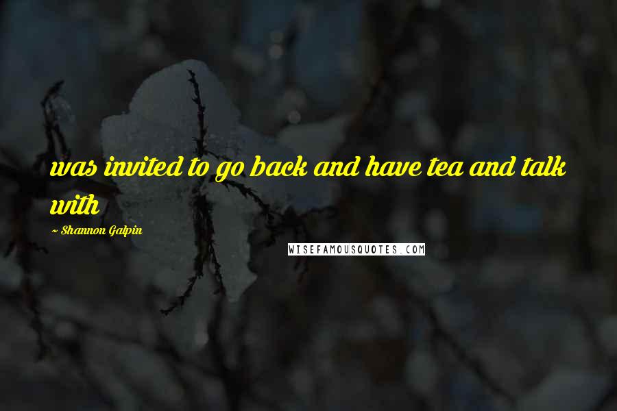 Shannon Galpin Quotes: was invited to go back and have tea and talk with