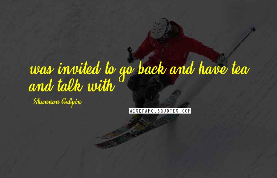 Shannon Galpin Quotes: was invited to go back and have tea and talk with
