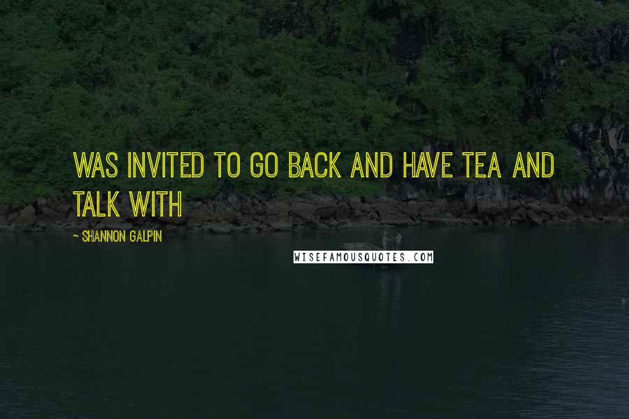 Shannon Galpin Quotes: was invited to go back and have tea and talk with