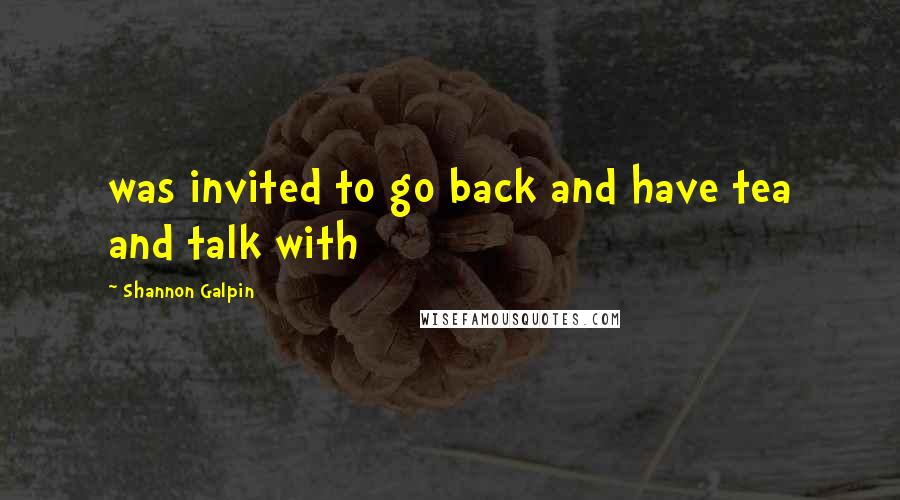 Shannon Galpin Quotes: was invited to go back and have tea and talk with