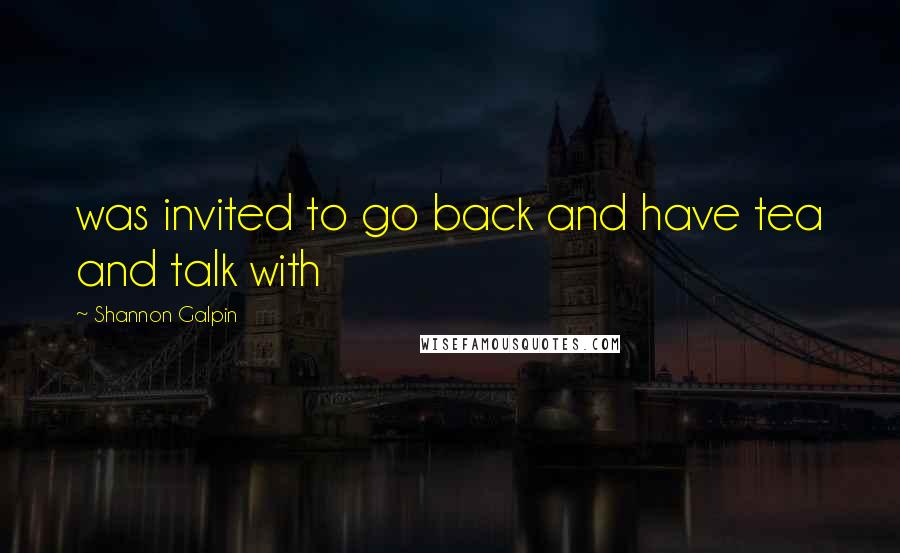 Shannon Galpin Quotes: was invited to go back and have tea and talk with