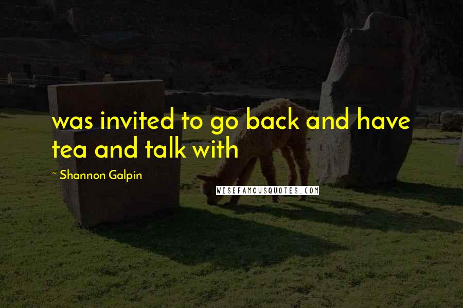 Shannon Galpin Quotes: was invited to go back and have tea and talk with