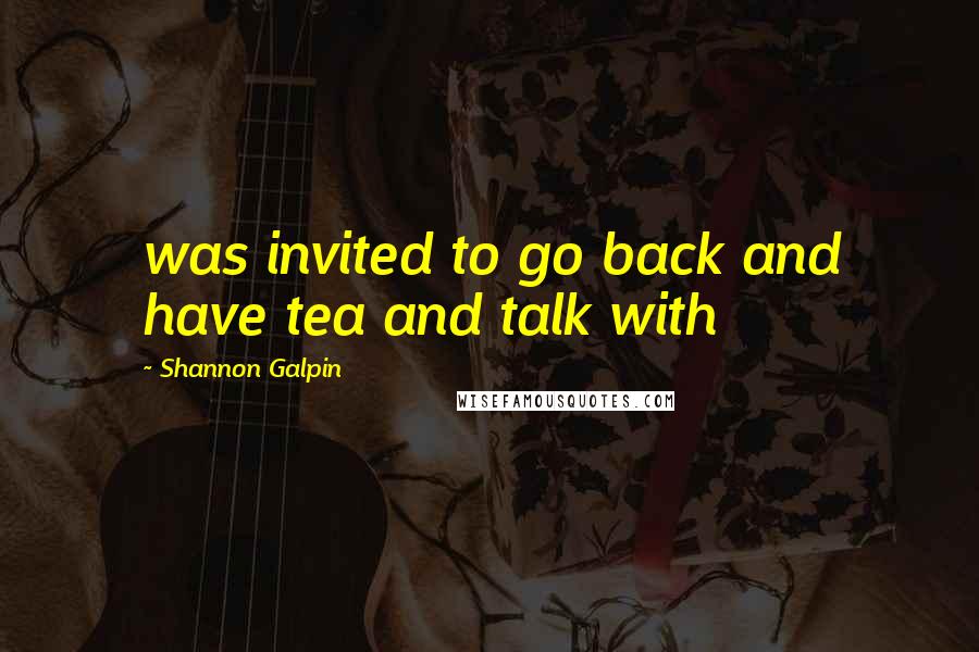 Shannon Galpin Quotes: was invited to go back and have tea and talk with