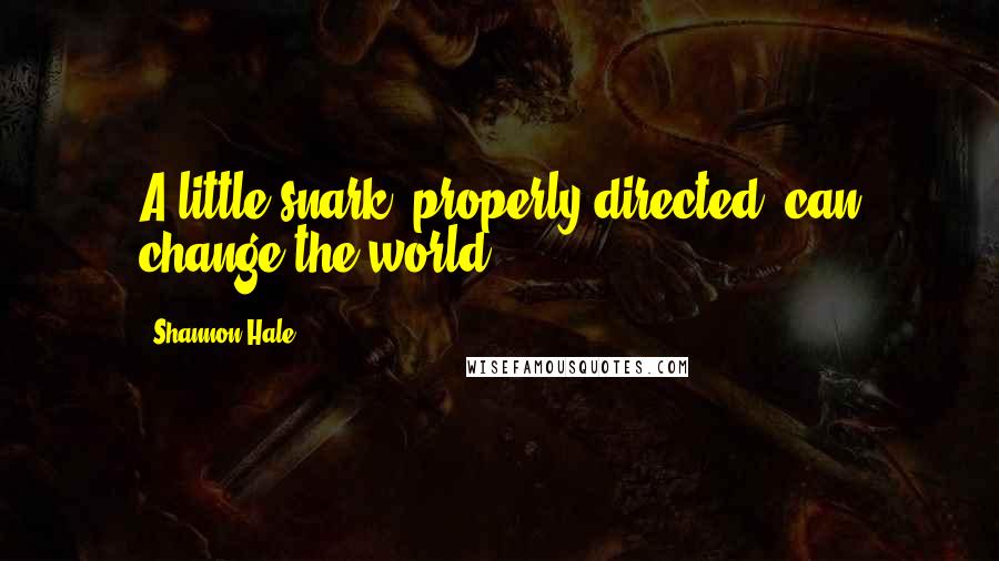 Shannon Hale Quotes: A little snark, properly directed, can change the world.