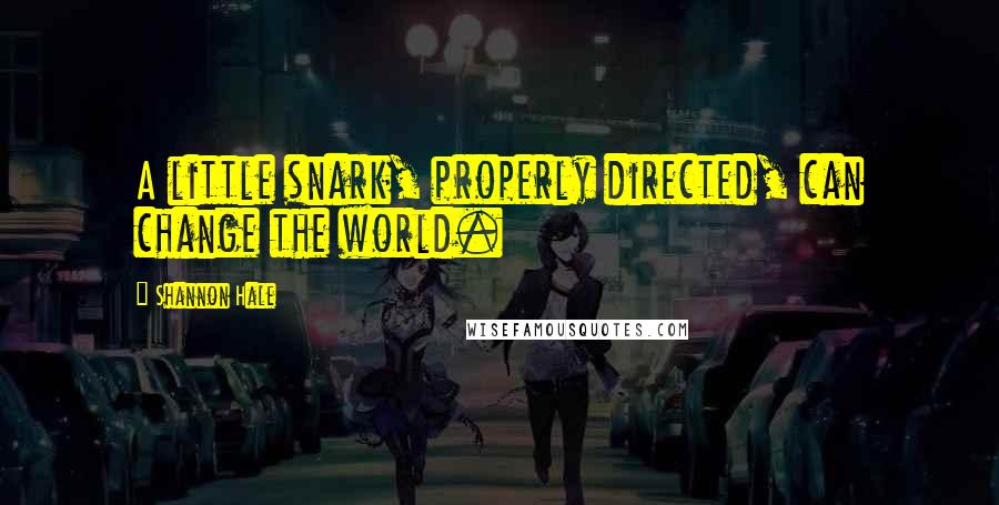 Shannon Hale Quotes: A little snark, properly directed, can change the world.