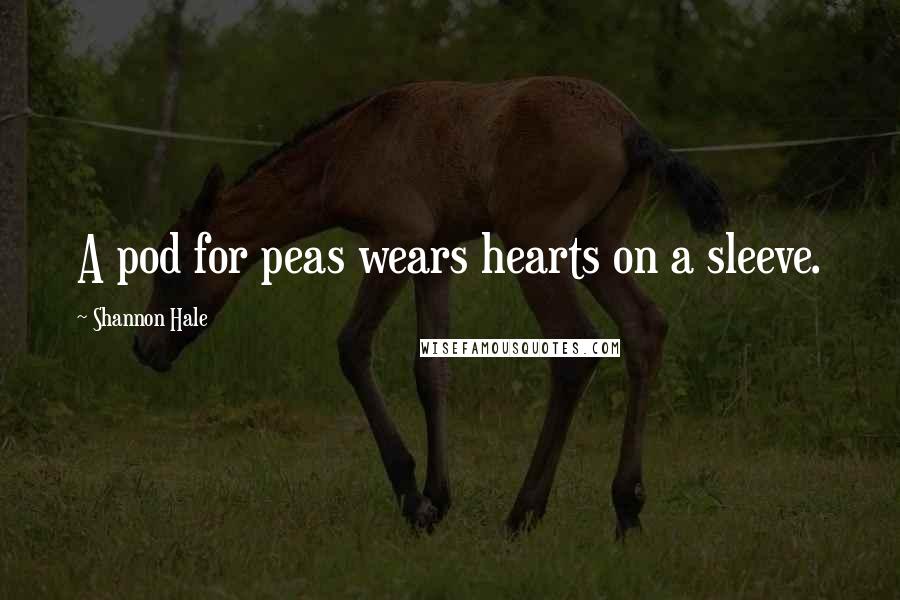 Shannon Hale Quotes: A pod for peas wears hearts on a sleeve.