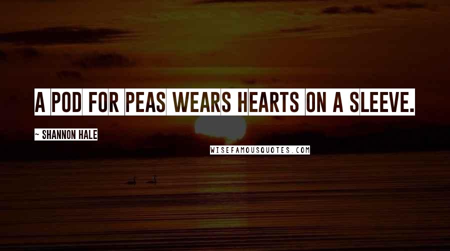 Shannon Hale Quotes: A pod for peas wears hearts on a sleeve.