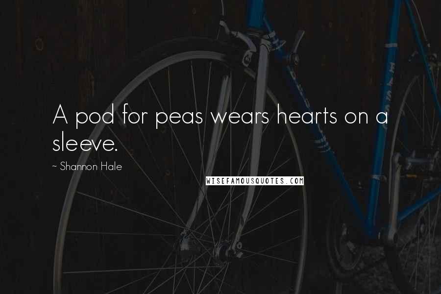 Shannon Hale Quotes: A pod for peas wears hearts on a sleeve.