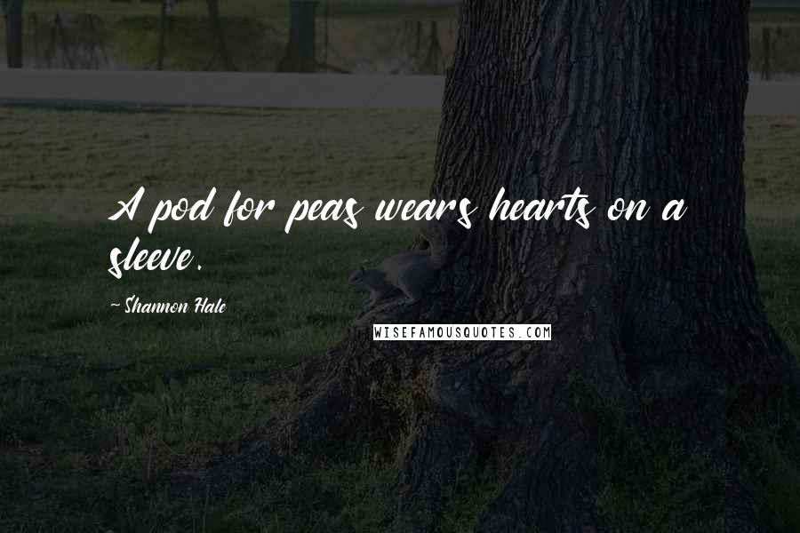 Shannon Hale Quotes: A pod for peas wears hearts on a sleeve.