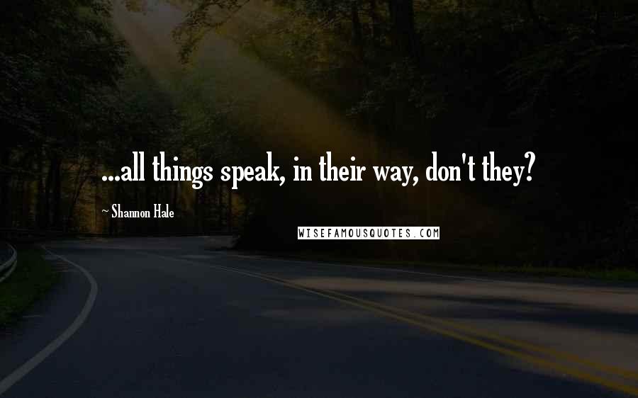 Shannon Hale Quotes: ...all things speak, in their way, don't they?