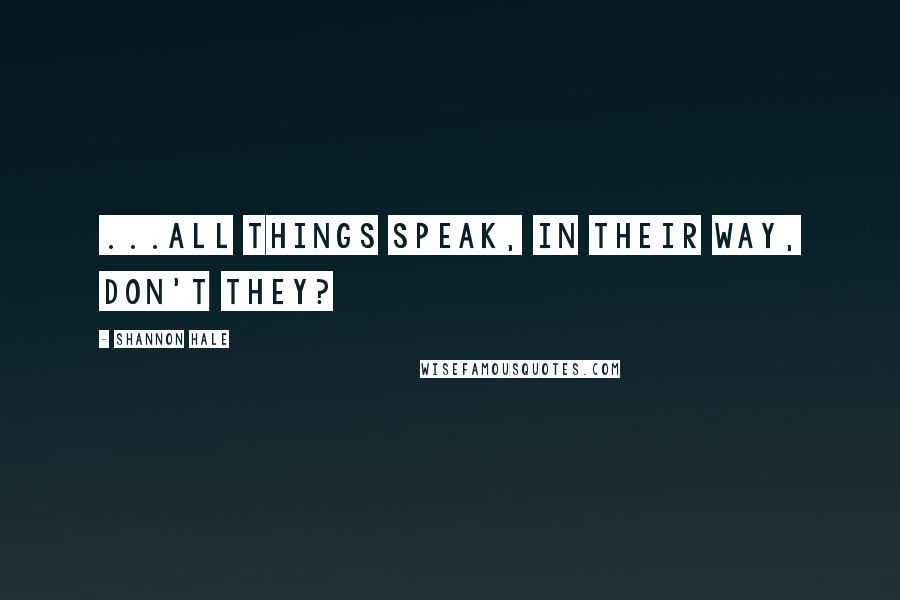 Shannon Hale Quotes: ...all things speak, in their way, don't they?