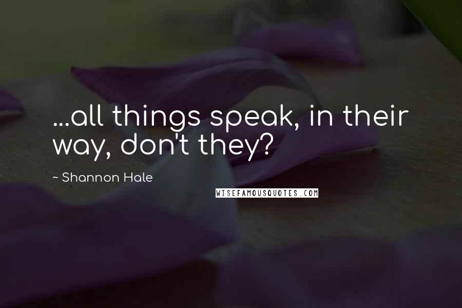 Shannon Hale Quotes: ...all things speak, in their way, don't they?