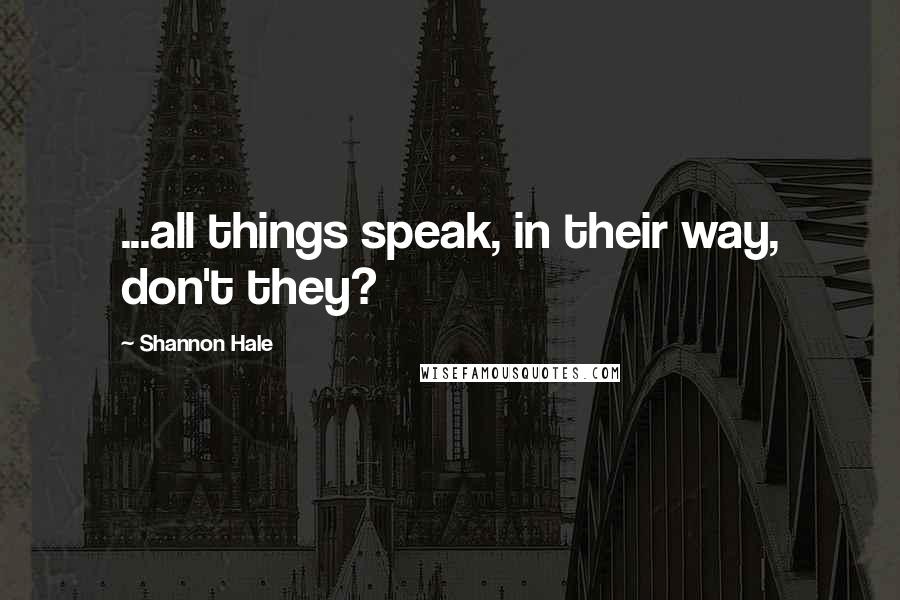 Shannon Hale Quotes: ...all things speak, in their way, don't they?