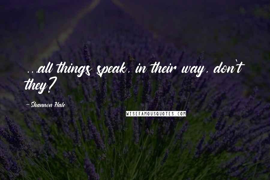 Shannon Hale Quotes: ...all things speak, in their way, don't they?