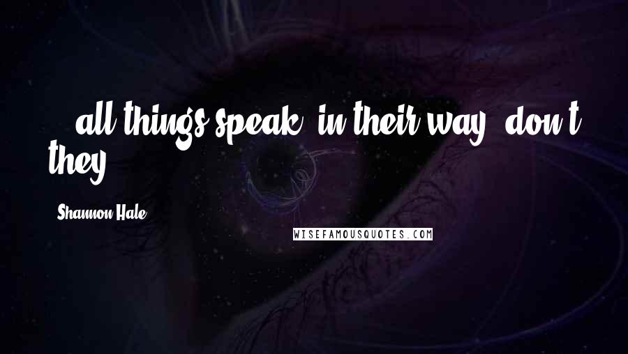 Shannon Hale Quotes: ...all things speak, in their way, don't they?