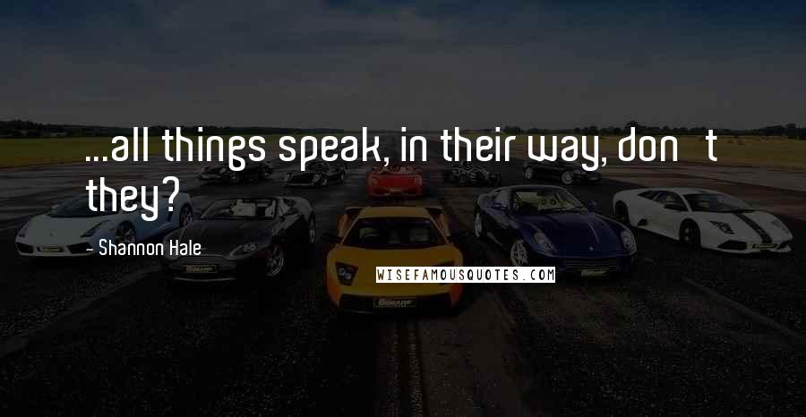 Shannon Hale Quotes: ...all things speak, in their way, don't they?