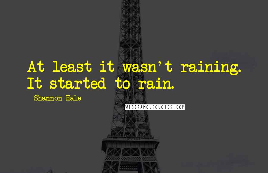 Shannon Hale Quotes: At least it wasn't raining. It started to rain.