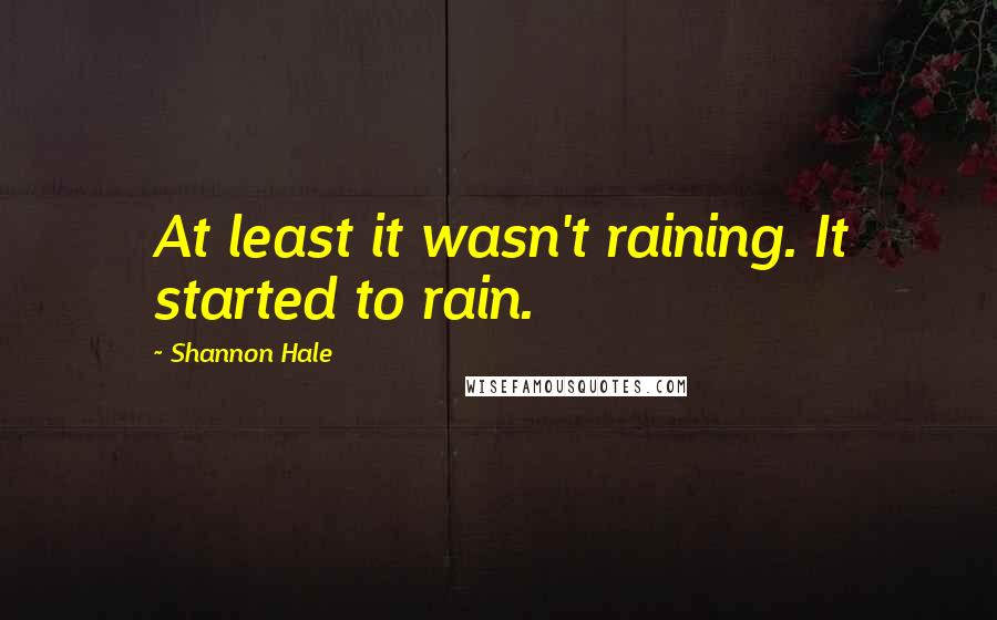 Shannon Hale Quotes: At least it wasn't raining. It started to rain.