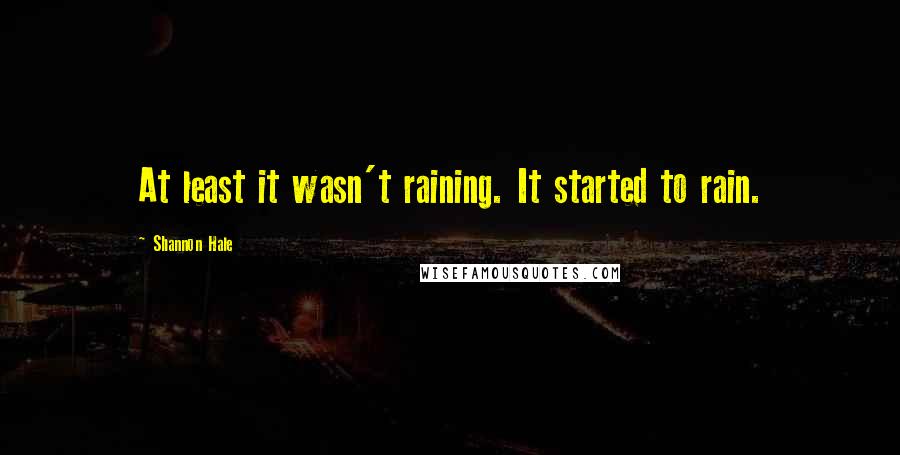 Shannon Hale Quotes: At least it wasn't raining. It started to rain.