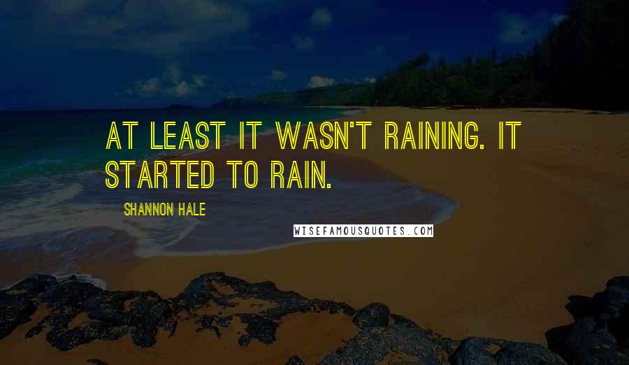 Shannon Hale Quotes: At least it wasn't raining. It started to rain.