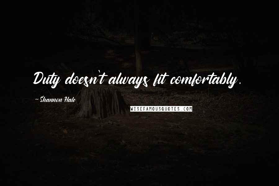 Shannon Hale Quotes: Duty doesn't always fit comfortably.