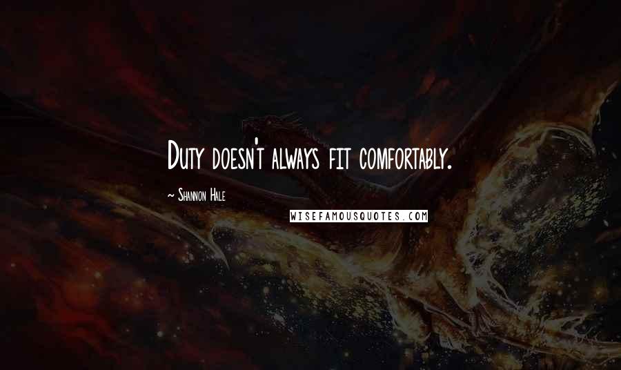Shannon Hale Quotes: Duty doesn't always fit comfortably.