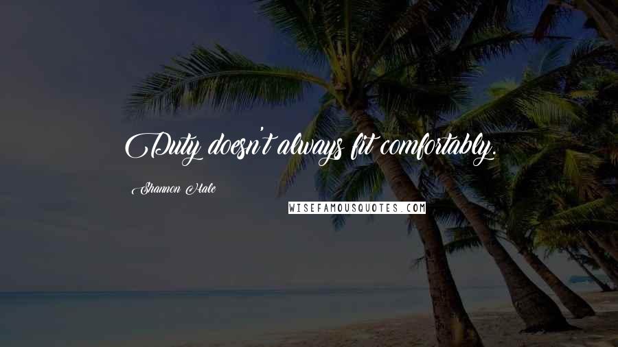 Shannon Hale Quotes: Duty doesn't always fit comfortably.