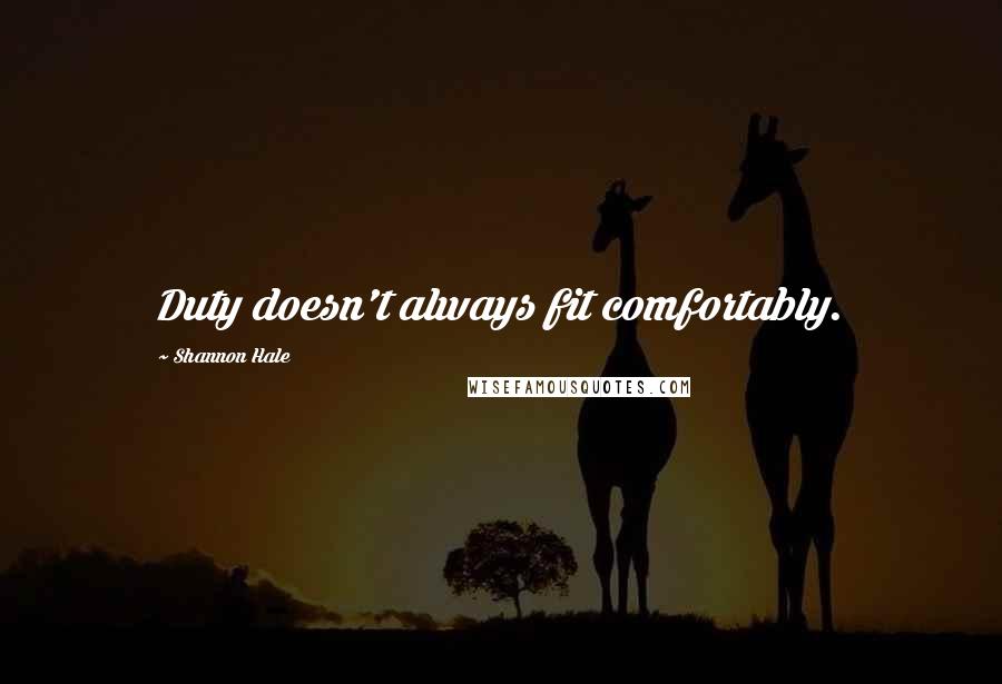 Shannon Hale Quotes: Duty doesn't always fit comfortably.