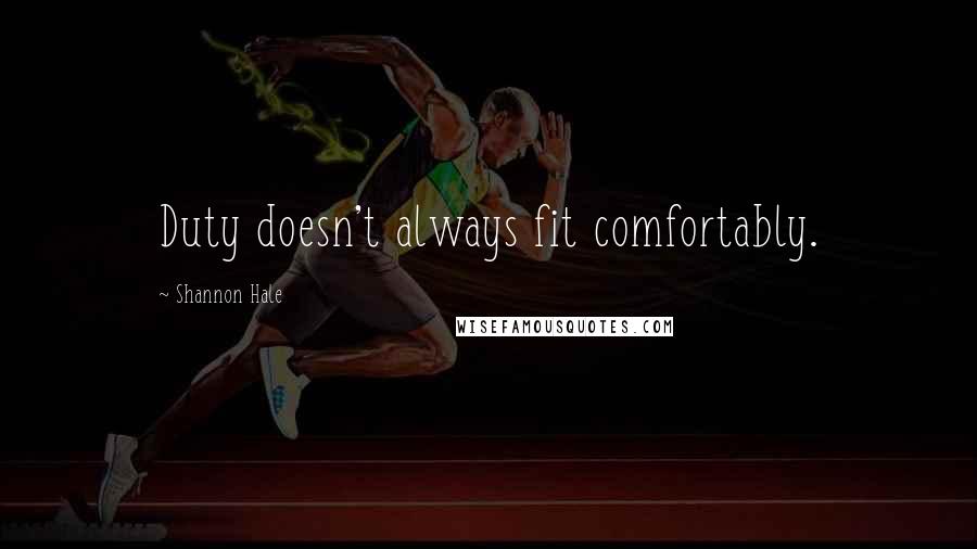 Shannon Hale Quotes: Duty doesn't always fit comfortably.