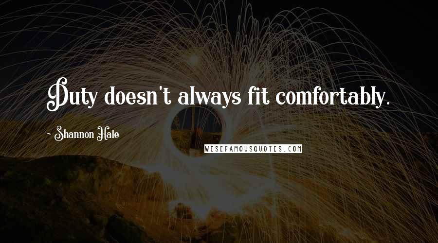 Shannon Hale Quotes: Duty doesn't always fit comfortably.