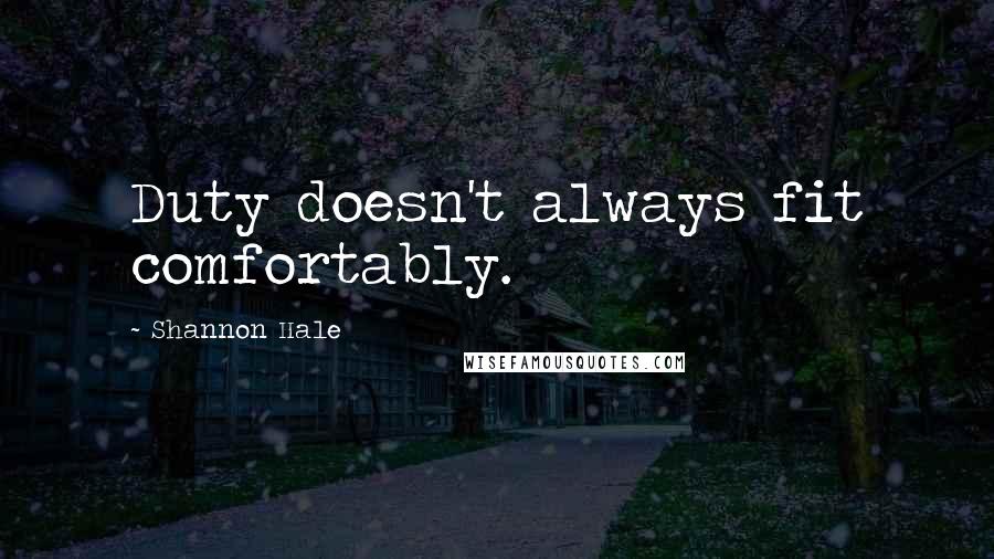 Shannon Hale Quotes: Duty doesn't always fit comfortably.