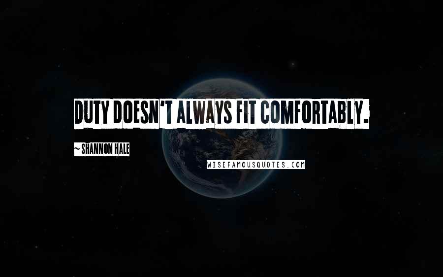 Shannon Hale Quotes: Duty doesn't always fit comfortably.