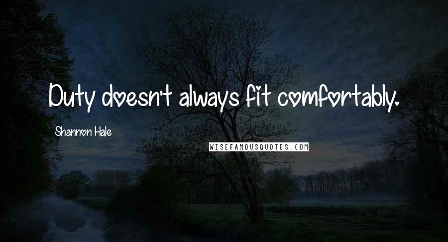 Shannon Hale Quotes: Duty doesn't always fit comfortably.