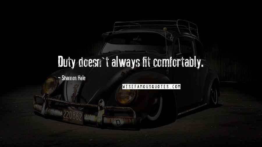 Shannon Hale Quotes: Duty doesn't always fit comfortably.