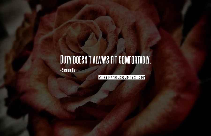 Shannon Hale Quotes: Duty doesn't always fit comfortably.
